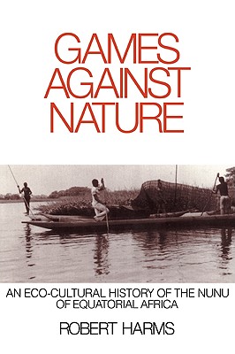 Games against Nature: An Eco-Cultural History of the Nunu of Equatorial Africa (Studies in Environment and History) (Volume 0)