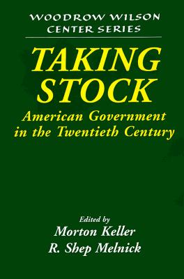 Taking Stock: American Government in the Twentieth Century (Woodrow Wilson Center Press)