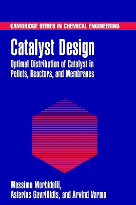 Catalyst Design: Optimal Distribution of Catalyst in Pellets, Reactors, and Membranes (Cambridge Series in Chemical Engineering)