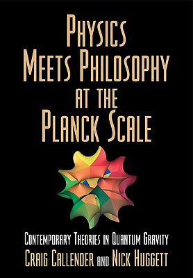 Physics Meets Philosophy at the Planck Scale: Contemporary Theories in Quantum Gravity Image for Physics Meets Philosophy at the Planck Scale: Contemporary Theories in Quantum Gravity
