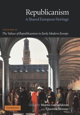 Republicanism - A Shared European Heritage: Volume II, The Values of Republicanism in Early Modern Europe