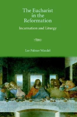 The Eucharist in the Reformation: Incarnation And Liturgy