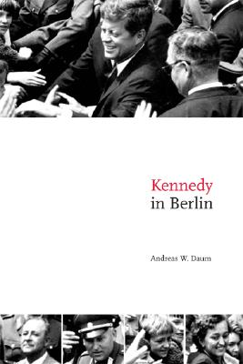 Kennedy in Berlin (Publications of the German Historical Institute)