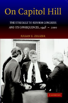 On Capitol Hill: The Struggle to Reform Congress and its Consequences, 19482000
