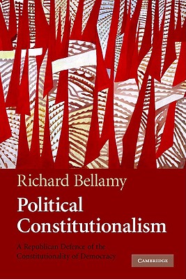 Political Constitutionalism; A Republican Defence of the Constitutionality of Democracy