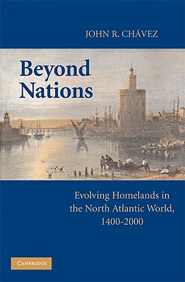 Beyond Nations: Evolving Homelands in the North Atlantic World, 1400-2000