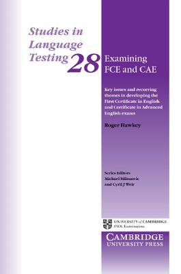 Examining FCE and CAE: Key Issues and Recurring Themes in Developing the First Certificate in English and Certificate in Advanced English Exams (Studies in Language Testing) (v. 28)