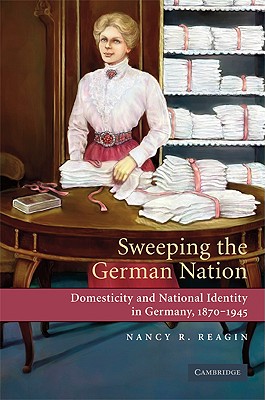 Sweeping the German Nation: Domesticity and National Identity in Germany, 1870-1945