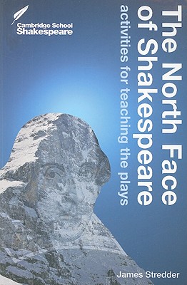 The North Face of Shakespeare: Activities for Teaching the Plays (Cambridge School Shakespeare)