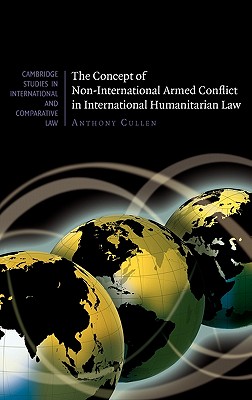 The Concept of Non-International Armed Conflict in International Humanitarian Law (Cambridge Studies in International and Comparative Law, Series Number 66)
