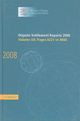 Dispute Settlement Reports 2008: Volume 20, Pages 8221-8666 (World Trade Organization Dispute Settlement Reports)