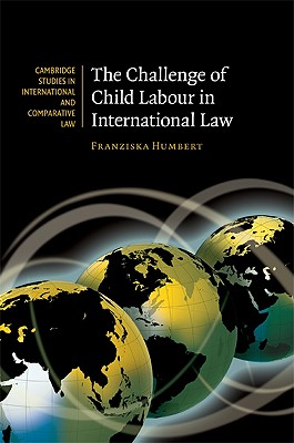 The Challenge of Child Labour in International Law (Cambridge Studies in International and Comparative Law, Series Number 64)