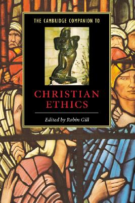 The Cambridge Companion to Christian Ethics (Cambridge Companions to Religion)