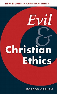 Evil and Christian Ethics (New Studies in Christian Ethics, Series Number 20)