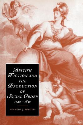 British Fiction and the Production of Social Order, 17401830 (Cambridge Studies in Romanticism, Series Number 43)
