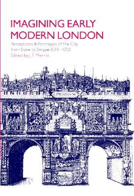 Imagining Early Modern London: Perceptions and Portrayals of the City from Stow to Strype, 1598-1720
