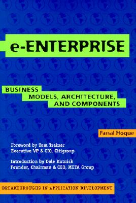 e-Enterprise: Business Models, Architecture, and Components (Breakthroughs in Application Development, Series Number 2)