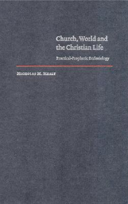 Church, World and the Christian Life: Practical-Prophetic Ecclesiology (Cambridge Studies in Christian Doctrine, Series Number 7)
