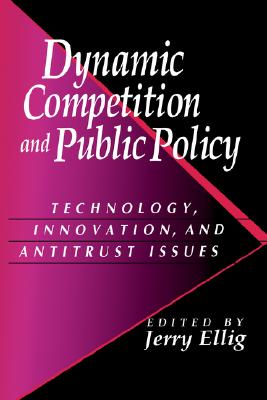 Dynamic Competition and Public Policy: Technology, Innovation, and Antitrust Issues
