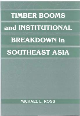 Timber Booms and Institutional Breakdown in Southeast Asia (Political Economy of Institutions and Decisions)
