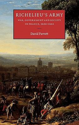 Richelieu's Army: War, Government and Society in France, 1624-1642 (Cambridge Studies in Early Modern History)