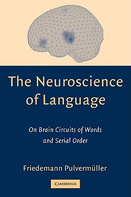 The Neuroscience of Language On Brain Circuits of Words and Serial Order