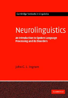 Neurolinguistics: An Introduction to Spoken Language Processing and its Disorders (Cambridge Textbooks in Linguistics)
