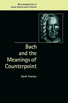 Bach and the Meanings of Counterpoint (New Perspectives in Music History and Criticism, Series Number 10)