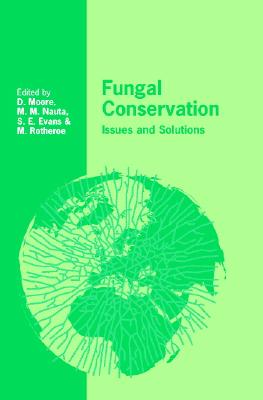Fungal Conservation: Issues and Solutions (British Mycological Society Symposia, Series Number 22)