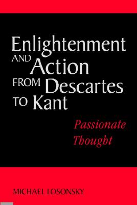 Image for Enlightenment and Action from Descartes to Kant: Passionate Thought Enlightenment and Action from Descartes to Kant: Passionate Thought