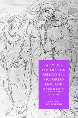 Women's Poetry and Religion in Victorian England: Jewish Identity and Christian Culture (Cambridge Studies in Nineteenth-Century Literature and Culture, Series Number 35)