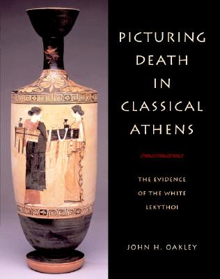 PICTURING DEATH IN CLASSICAL ATHENS The Evidence of the White Lekythoi