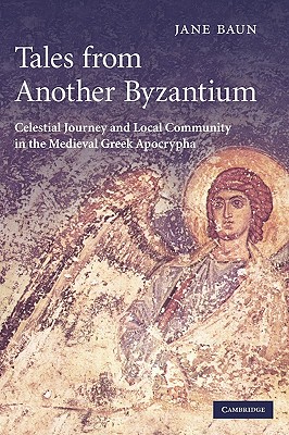 Tales from Another Byzantium: Celestial Journey and Local Community in the Medieval Greek Apocrypha