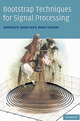 Bootstrap Techniques for Signal Processing [Hardcover] Zoubir, Abdelhak M. and Iskander, D. Robert