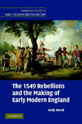 The 1549 Rebellions and the Making of Early Modern England (Cambridge Studies in Early Modern British History)