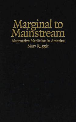 Marginal to Mainstream: Alternative Medicine in America [Hardcover] Ruggie, Mary
