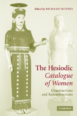 THE HESIODIC CATALOGUE OF WOMEN Constructions and Reconstructions