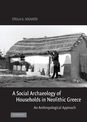 A Social Archaeology of Households in Neolithic Greece: An Anthropological Approach (Cambridge Studies in Archaeology)