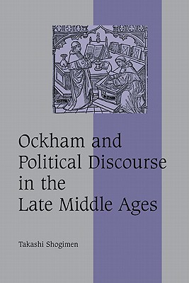 Ockham and Political Discourse in the Late Middle Ages (Cambridge Studies in Medieval Life and Thought: Fourth Series, Series Number 69) [Hardcover] Shogimen, Takashi