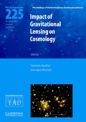 Impact of Gravitational Lensing on Cosmology (IAU S225) (Proceedings of the International Astronomical Union Symposia and Colloquia)
