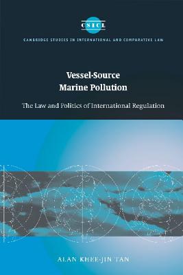 Vessel-Source Marine Pollution: The Law and Politics of International Regulation (Cambridge Studies in International and Comparative Law, Series Number 45)
