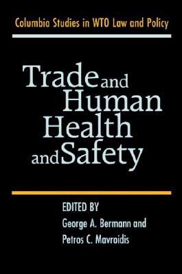 Trade and Human Health and Safety (Columbia Studies in Wto Law and Policy)