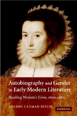 Autobiography and Gender in Early Modern Literature: Reading Women's Lives, 16001680