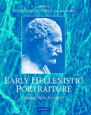 Early Hellenistic Portraiture 1: Image, Style, Context [Hardcover] Schultz, Peter and von den Hoff, Ralf von den