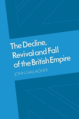 The Decline, Revival and Fall of the British Empire: The Ford Lectures and Other Essays (Volume 0)