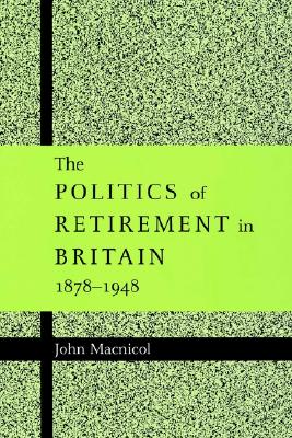 The Politics of Retirement in Britain, 1878-1948