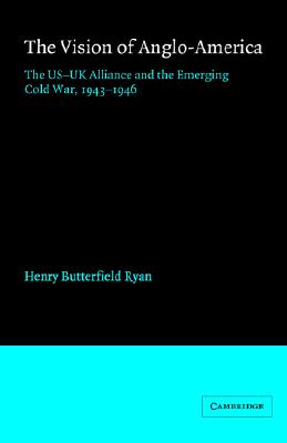 The Vision of Anglo-America: The US-UK Alliance and the Emerging Cold War, 1943-1946