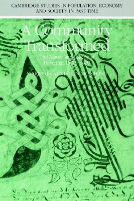 A Community Transformed: The Manor and Liberty of Havering-atte-Bower 1500-1620 (Cambridge Studies in Population, Economy and Society in Past Time, Series Number 16)