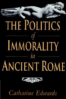 Image for The Politics of Immorality in Ancient Rome The Politics of Immorality in Ancient Rome