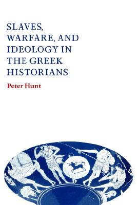 Image for SLAVES, WARFARE, AND IDEOLOGY IN THE GREEK HISTORIANS SLAVES, WARFARE, AND IDEOLOGY IN THE GREEK HISTORIANS